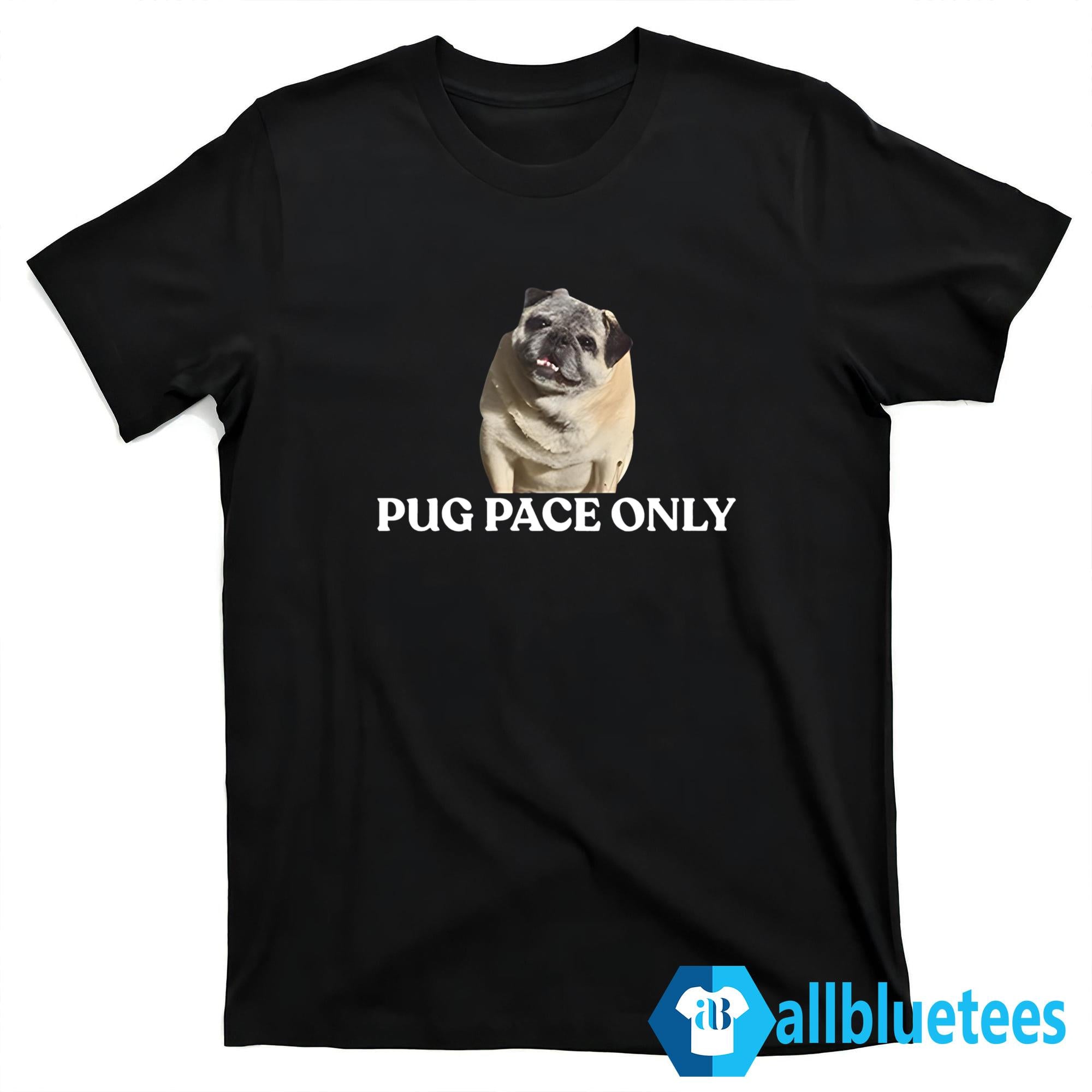 Pug Pace Only Shirt