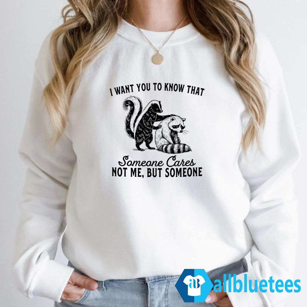 Raccoon I Want You To Know That Someone Cares Not Me But Someone Shirt