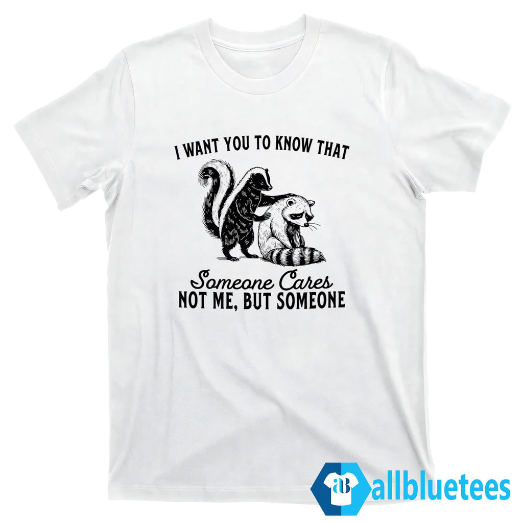 Raccoon I Want You To Know That Someone Cares Not Me But Someone Shirt