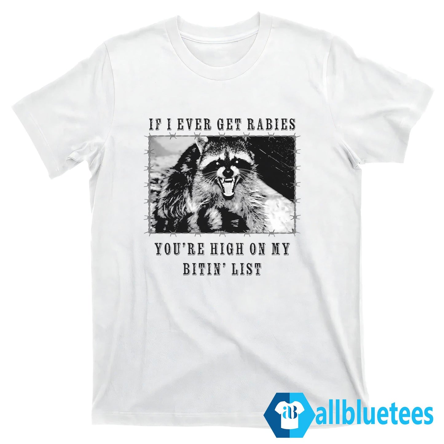 Raccoon If I Ever Get Rabies You’re High On My Bitin’ List Shirt