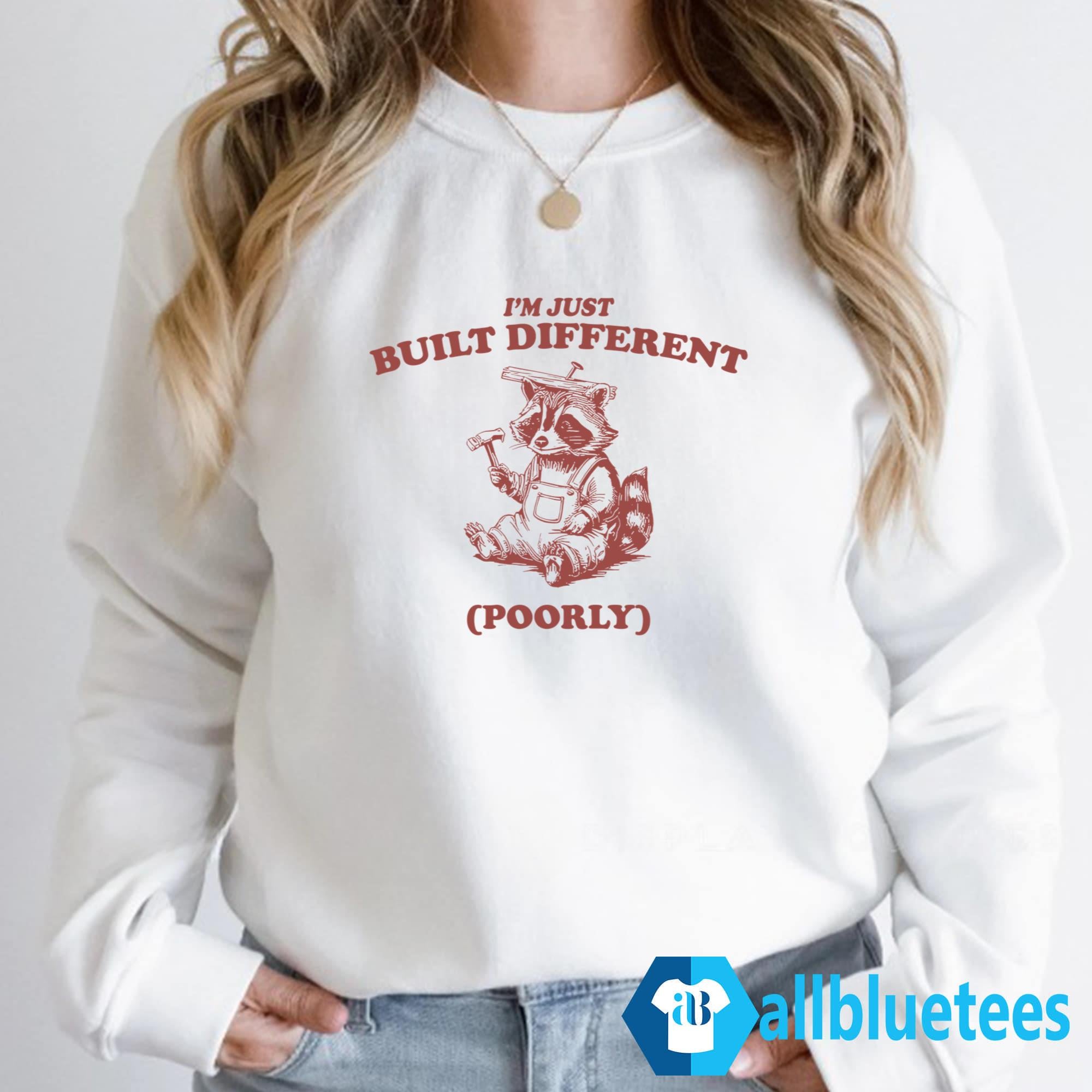 Raccoon I’m Just Built Different Poorly Shirt