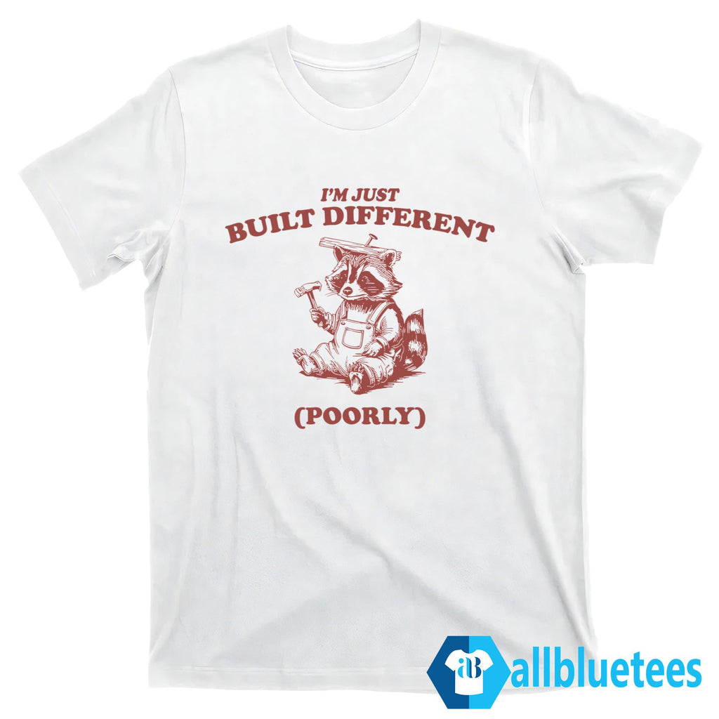 Raccoon I’m Just Built Different Poorly Shirt