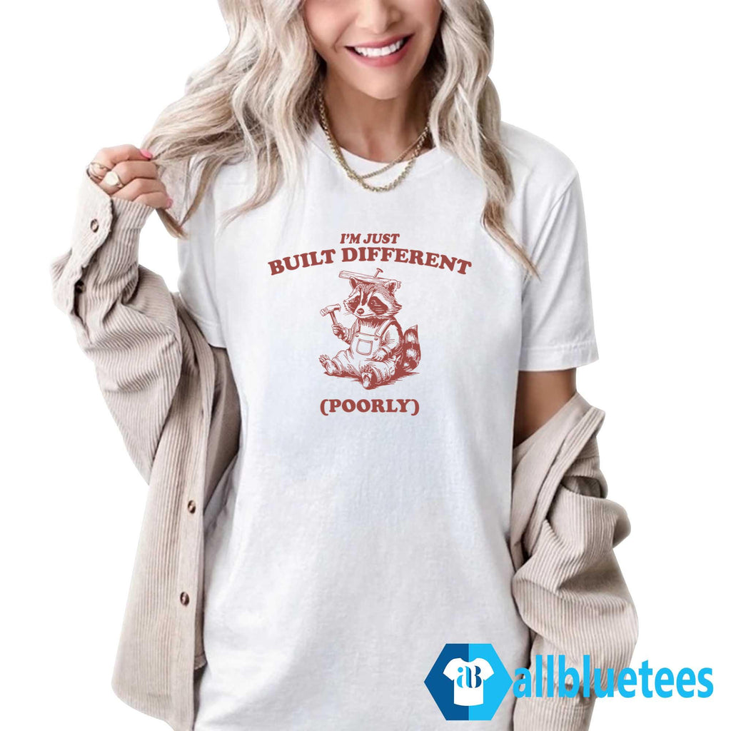 Raccoon I’m Just Built Different Poorly Shirt