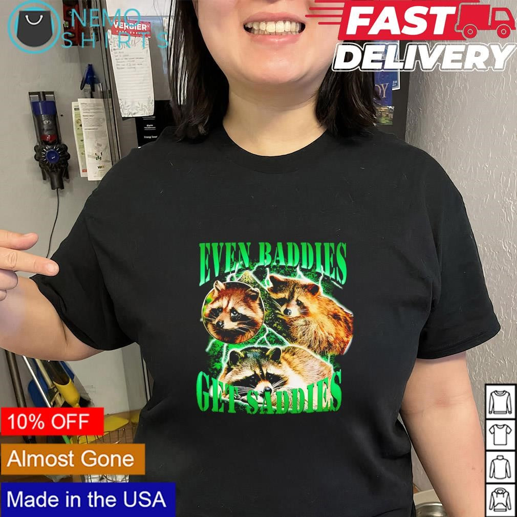 Raccoons even baddies get saddies graphic shirt