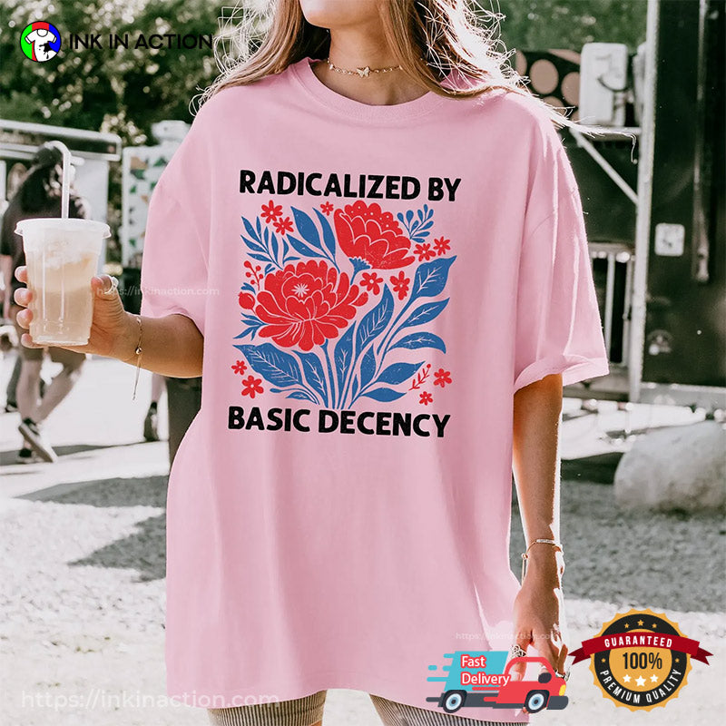 Radicalized By Basic Decency Comfort Colors T-shirt
