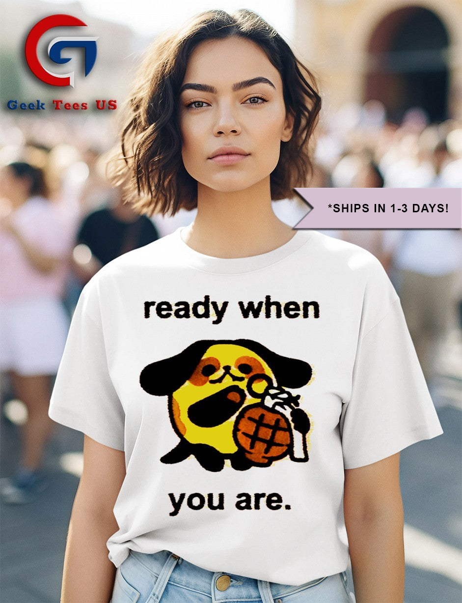 Ready when you are funny shirt