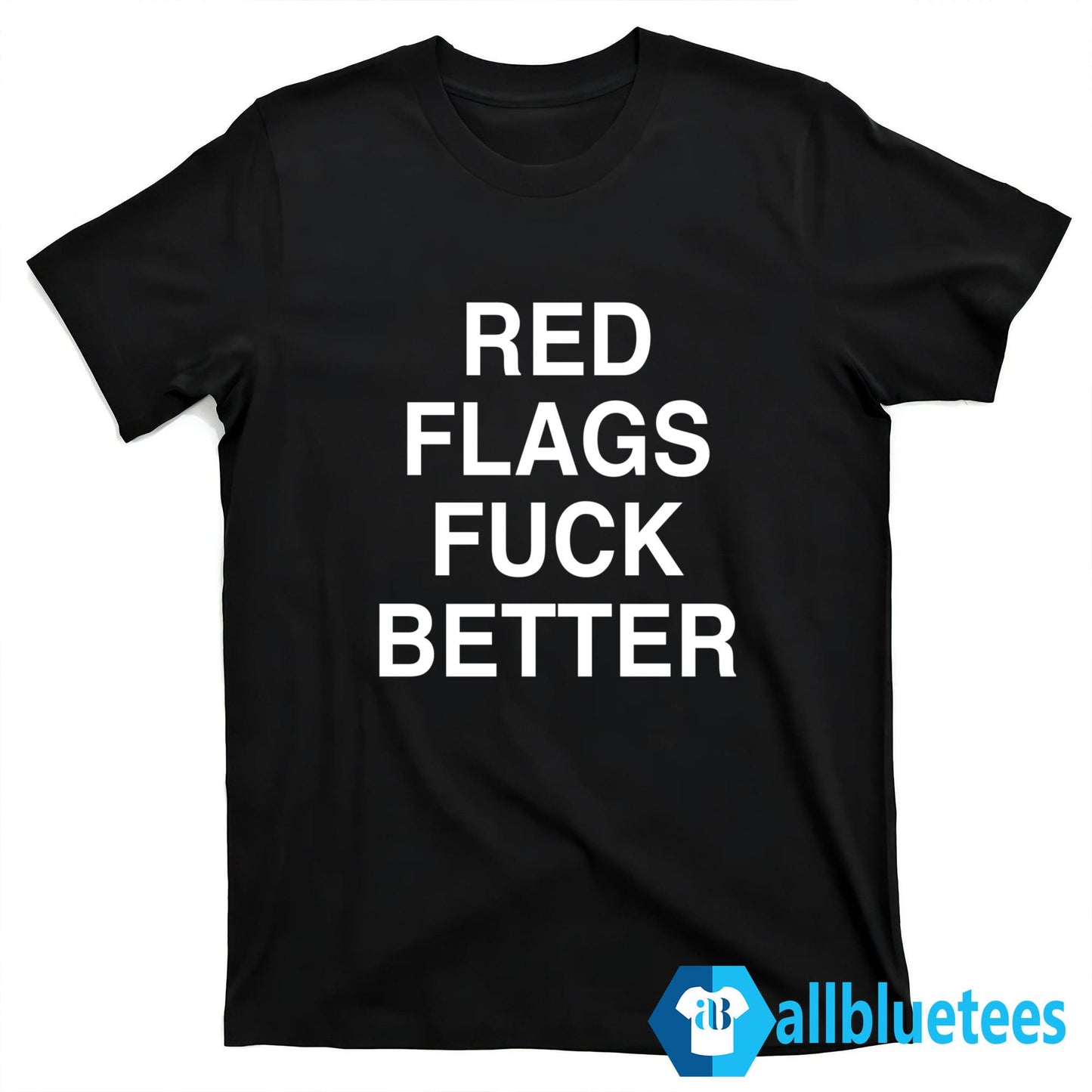 Red Flags Fuck Better Shirt