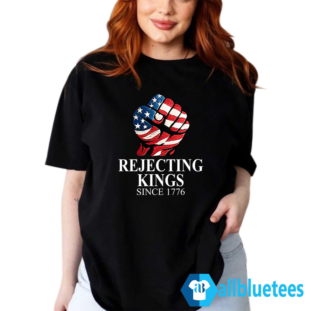 Rejecting Kings Since 1776 Shirt