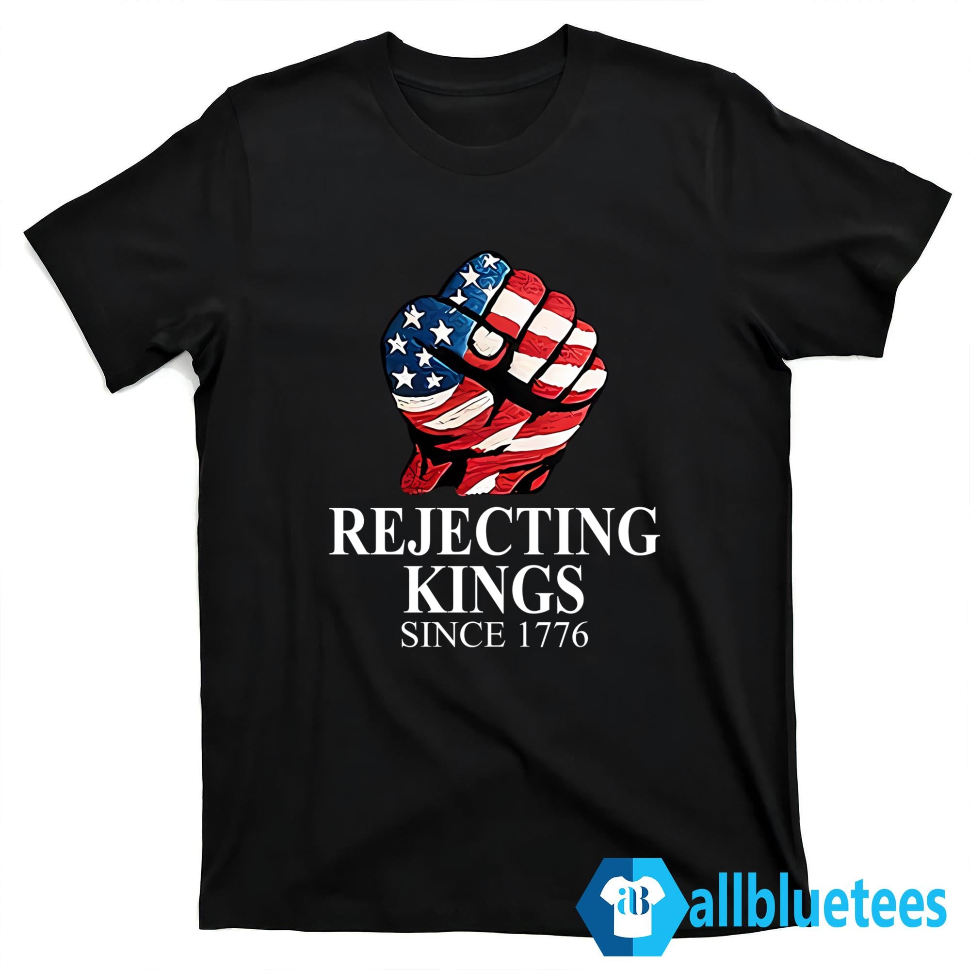 Rejecting Kings Since 1776 Shirt