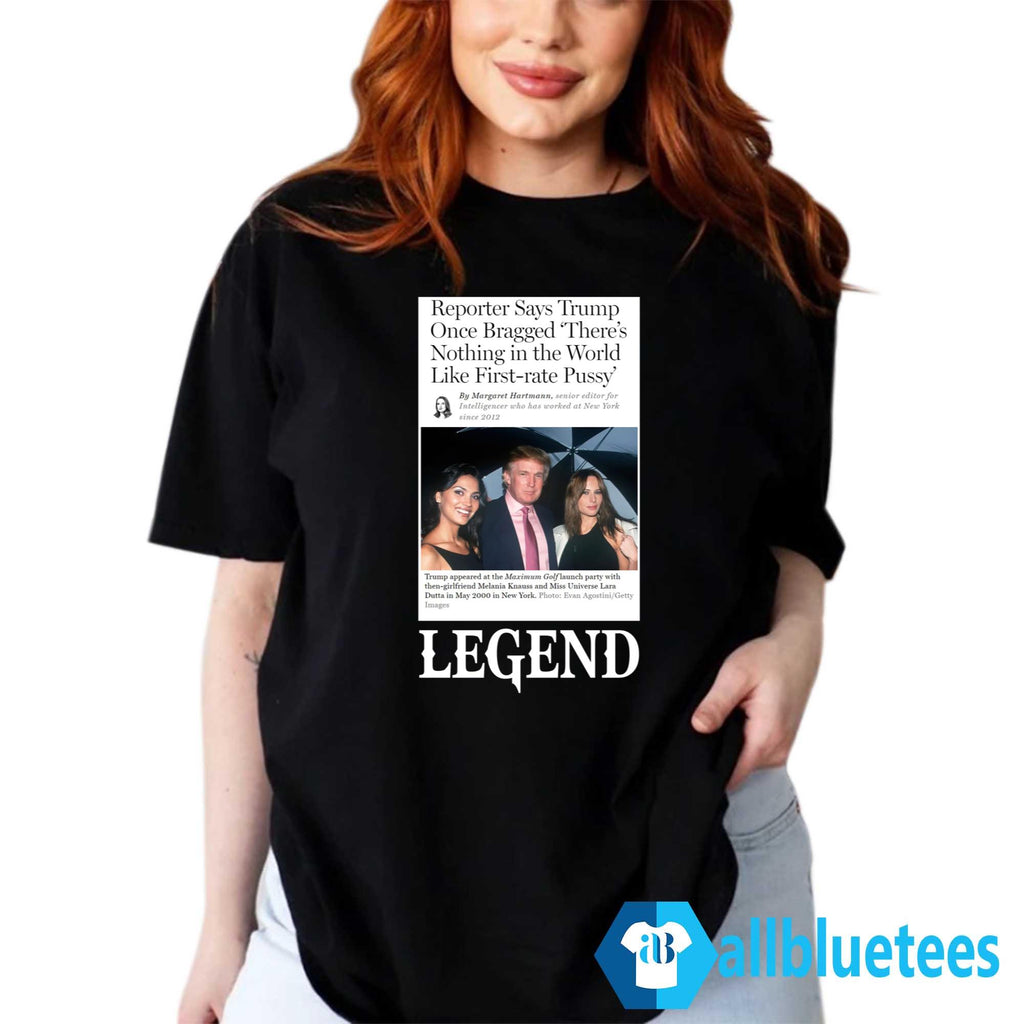 Reporter Says Trump Once Bragged There’s Nothing In The World Like First-Rate Pussy Legend Shirt
