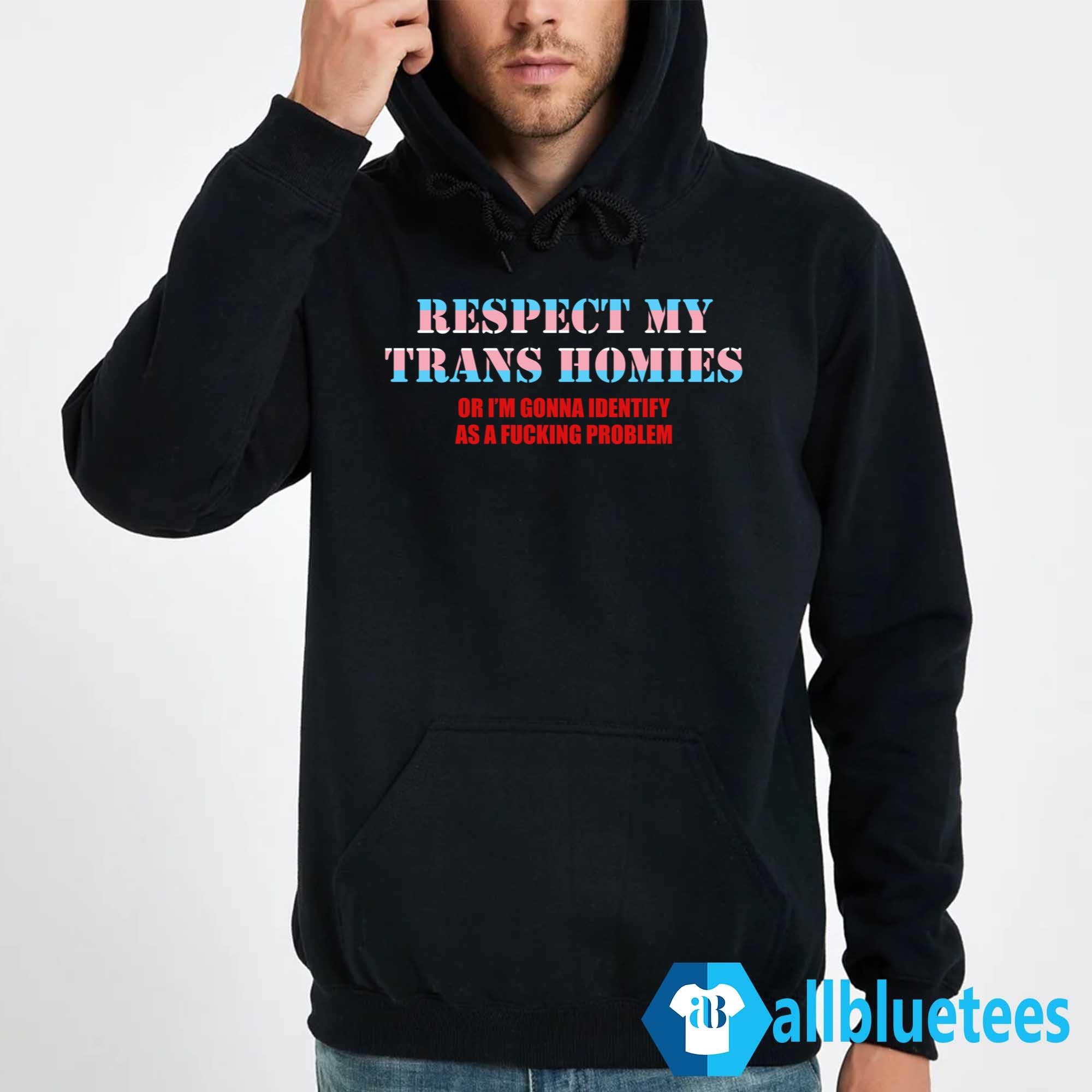 Respect My Trans Homies Or I’m Gonna Identify As A Fucking Problem T-Shirt