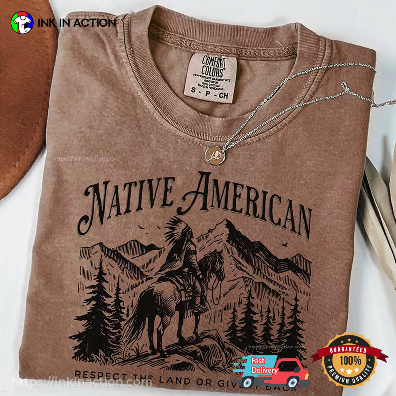 Respect The Land Or Give It Back Native American Comfort Colors Shirt