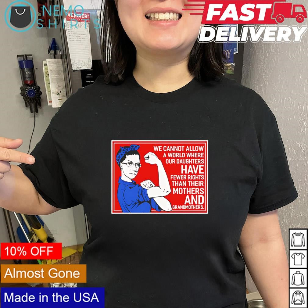 Ruth Bader Ginsburg we cannot allow a world where our daughters shirt