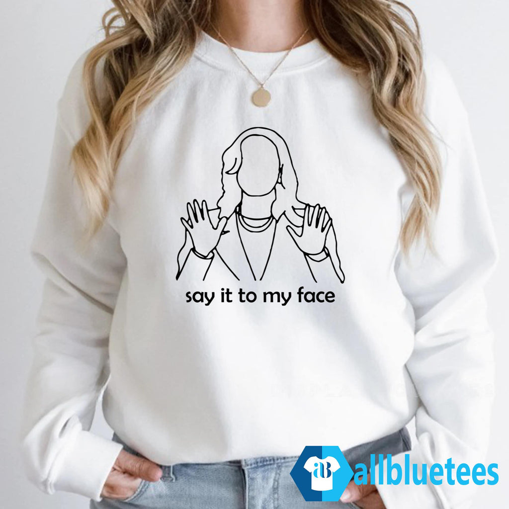 Say It To My Face Kamala Harris Shirt