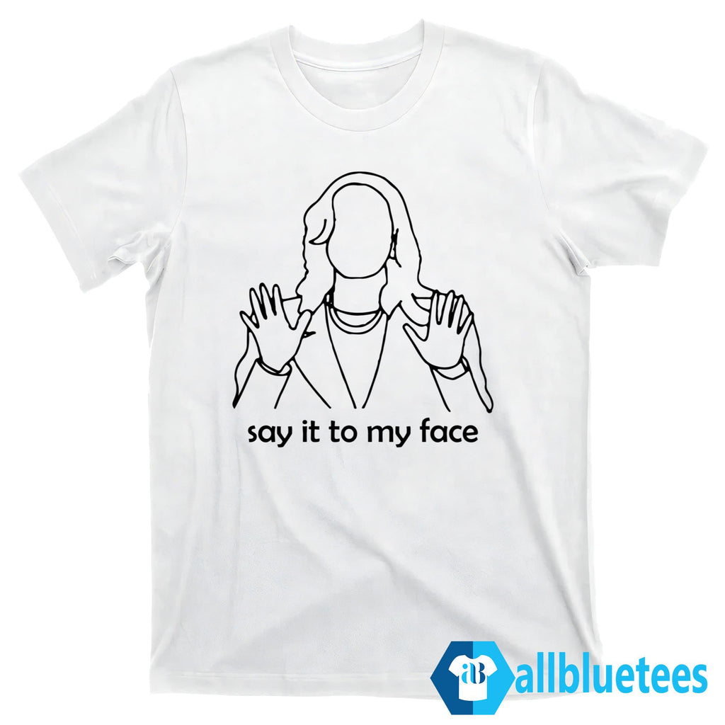 Say It To My Face Kamala Harris Shirt