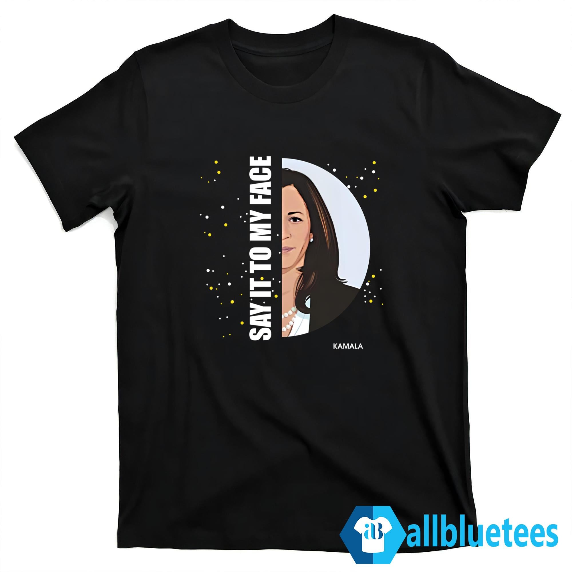 Say It To My Face Kamala Shirt