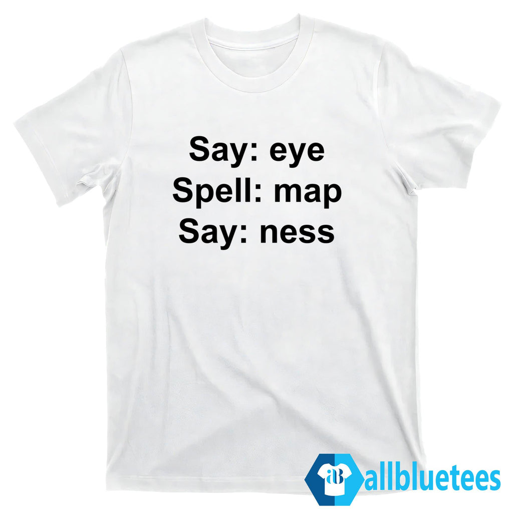 Say Eye Spell Map Say Ness Shirt
