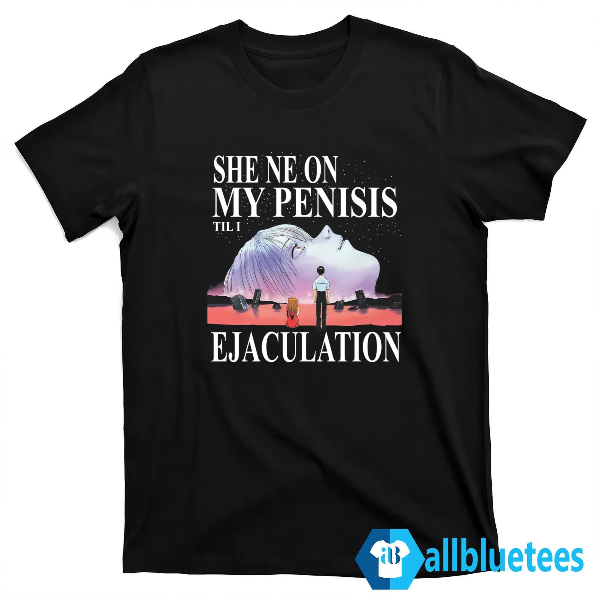 She Ne On My Penisis Til I Ejaculation Shirt