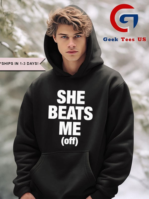 She beats me off shirt