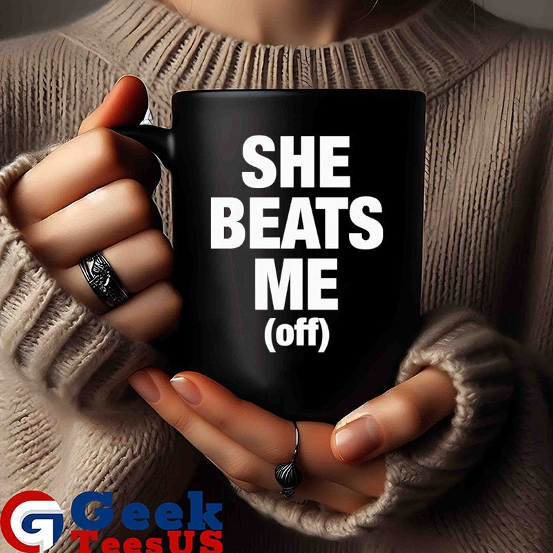She beats me off shirt