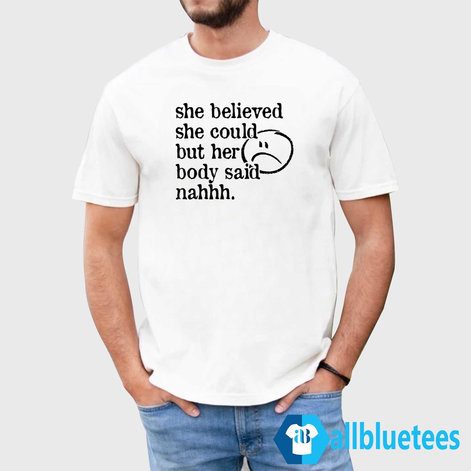 She Believed She Could But Her Body Said Nahhh Shirt