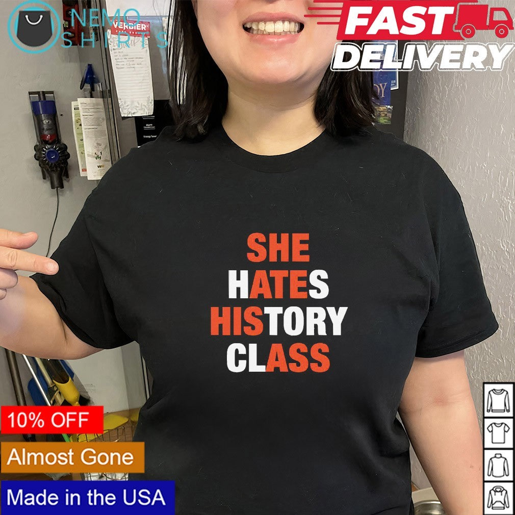 She hates history class shirt