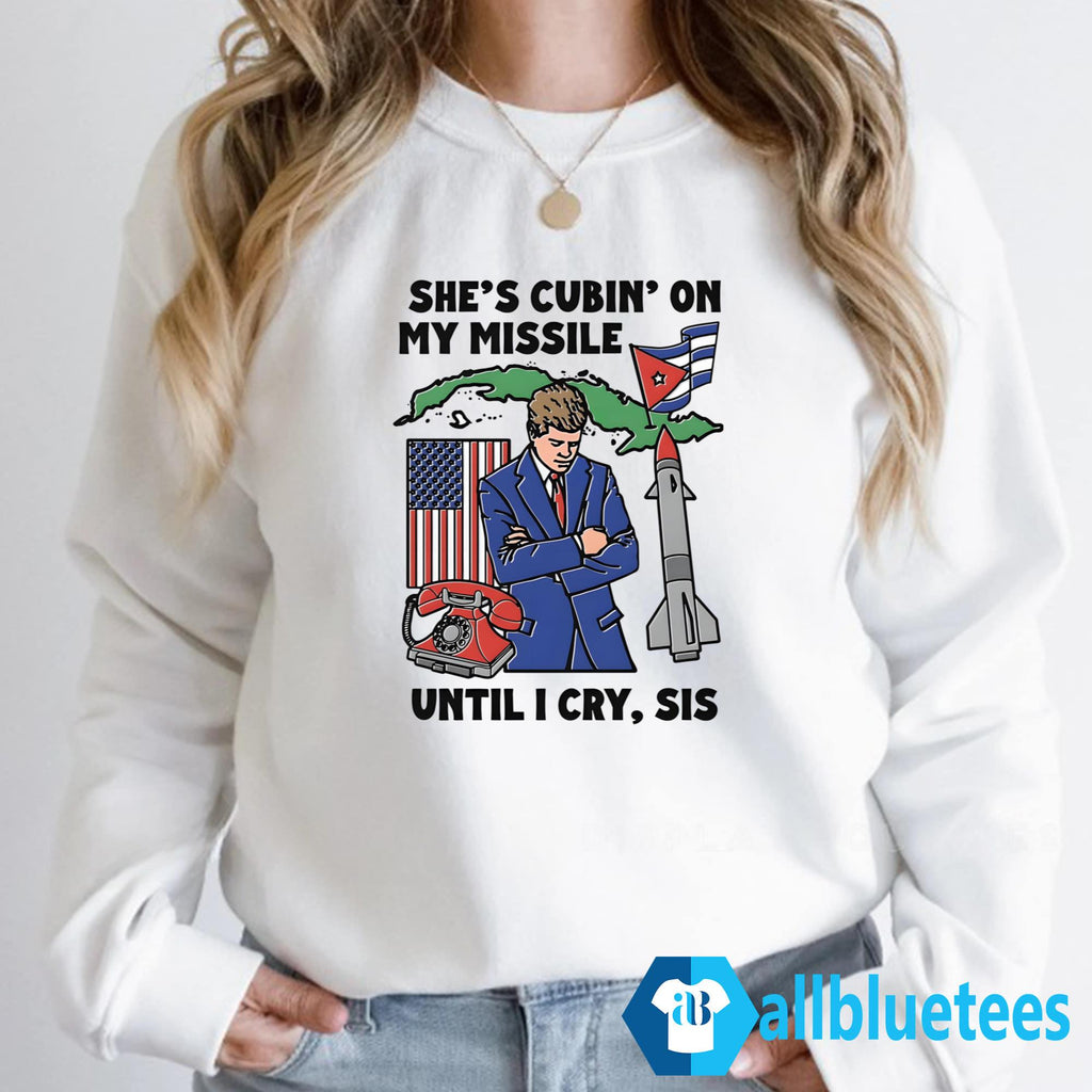She’s Cubin’ On My Missile Until I Cry Sis Shirt
