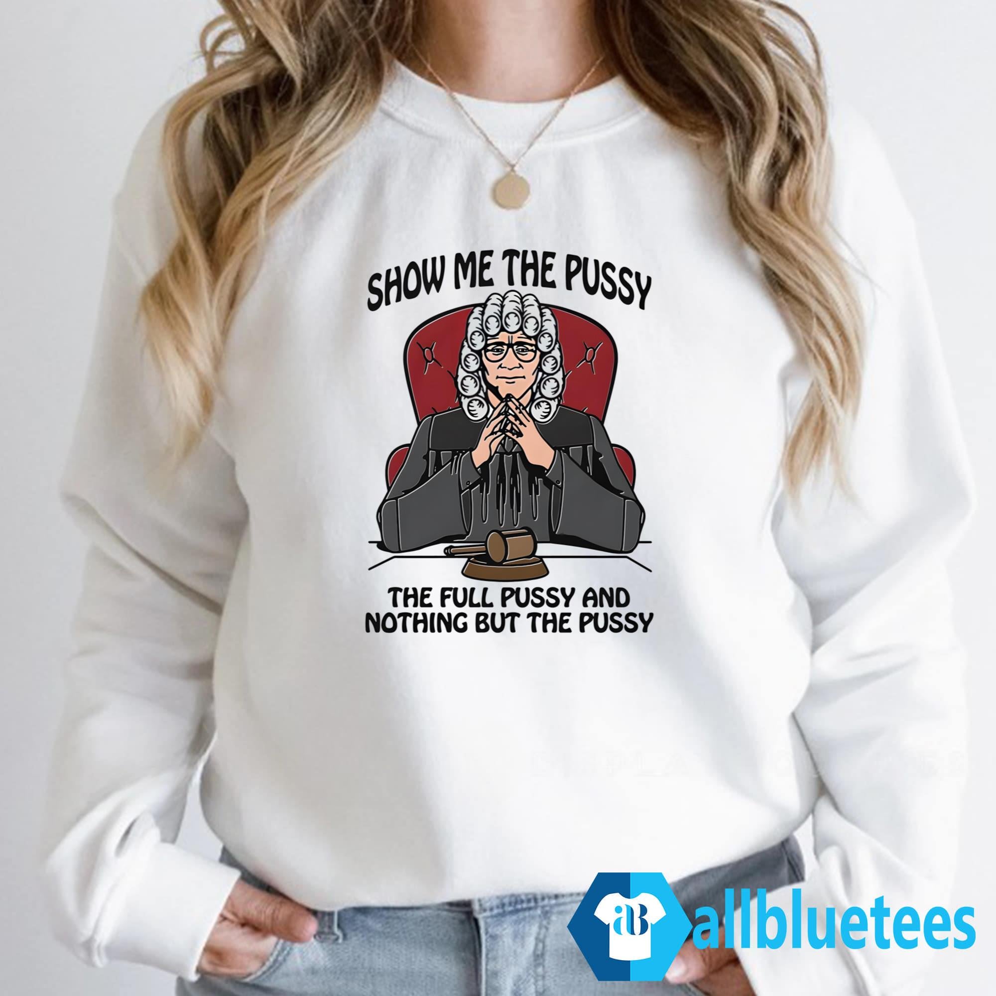 Show Me The Pussy The Full Pussy And Nothing But The Pussy Shirt