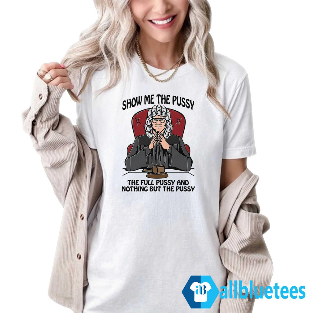 Show Me The Pussy The Full Pussy And Nothing But The Pussy Shirt