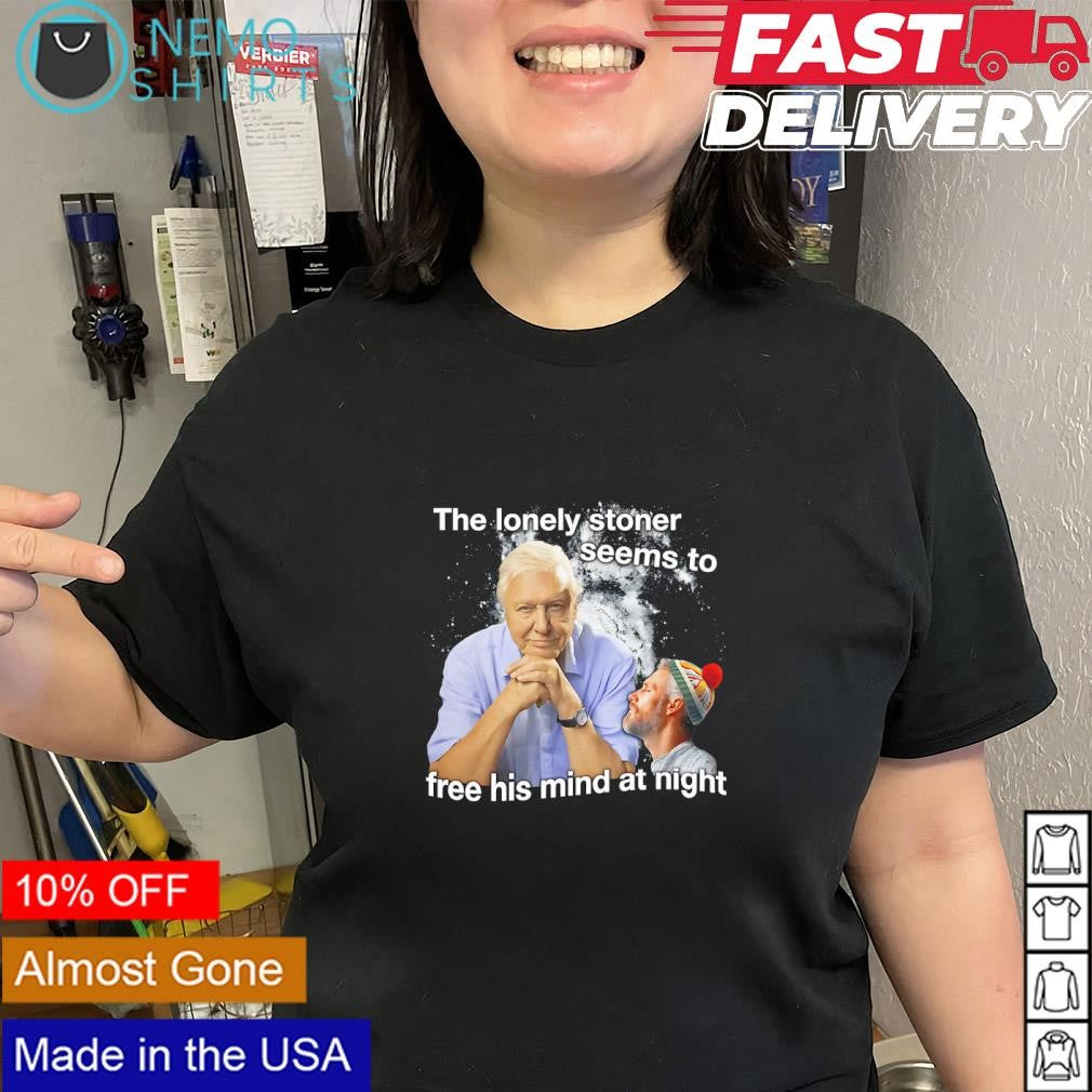 Sir David Attenborough the lonely stoner seems to free his mind at night shirt
