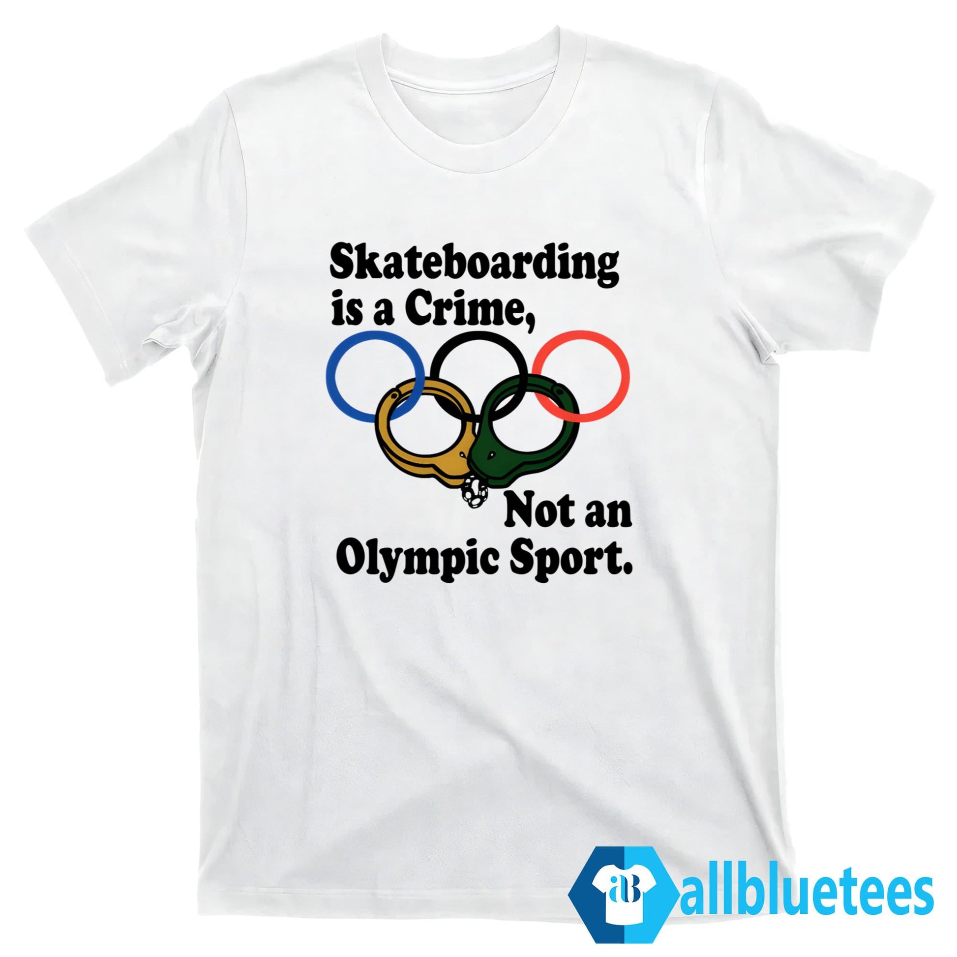Skateboarding Is A Crime Not An Olympic Sport Shirt
