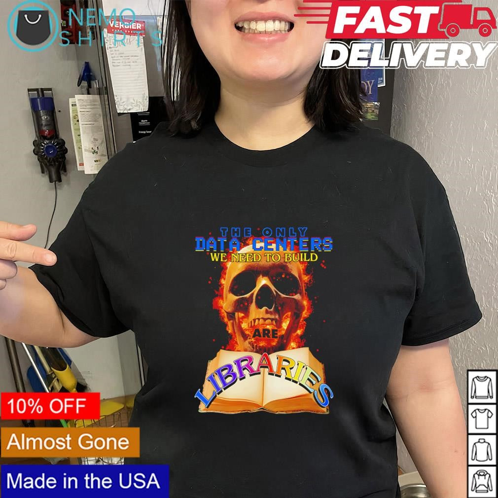 Skull the only data centers we need to build are libraries shirt