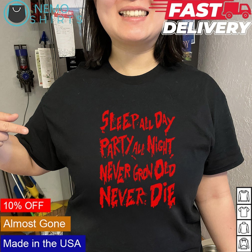 Sleepall day party all night, never grow old never die shirt
