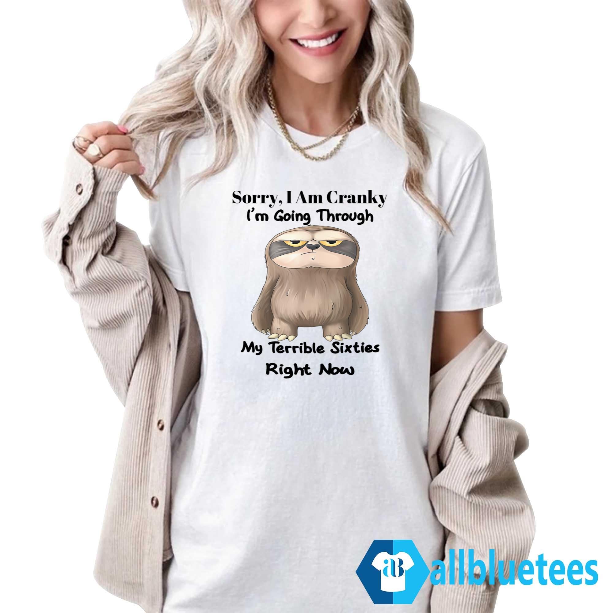 Sloth Sorry I Am Cranky I’m Going Through My Terrible Sixties Right Now Shirt