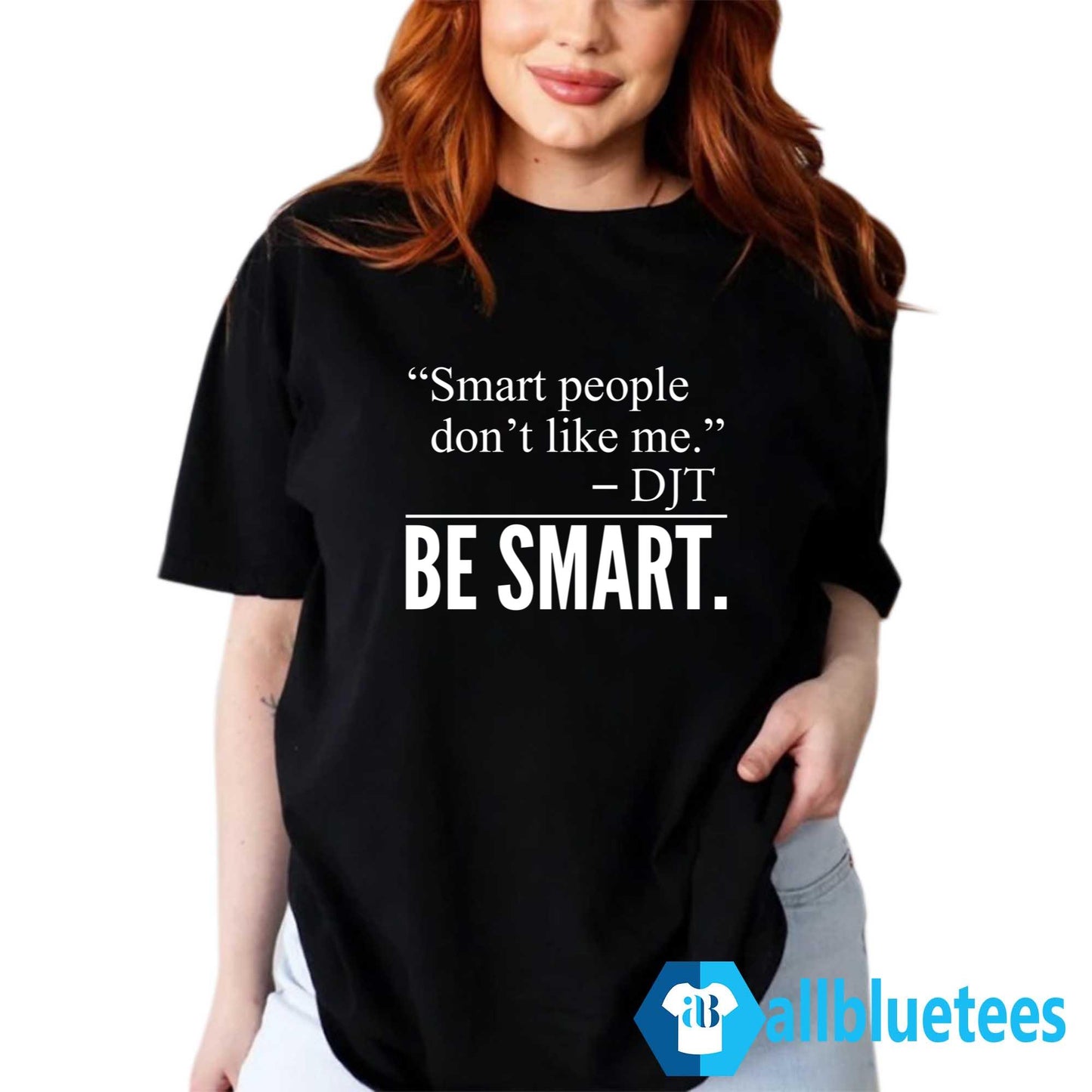 Smart People Don’t Like Me Be Smart Shirt