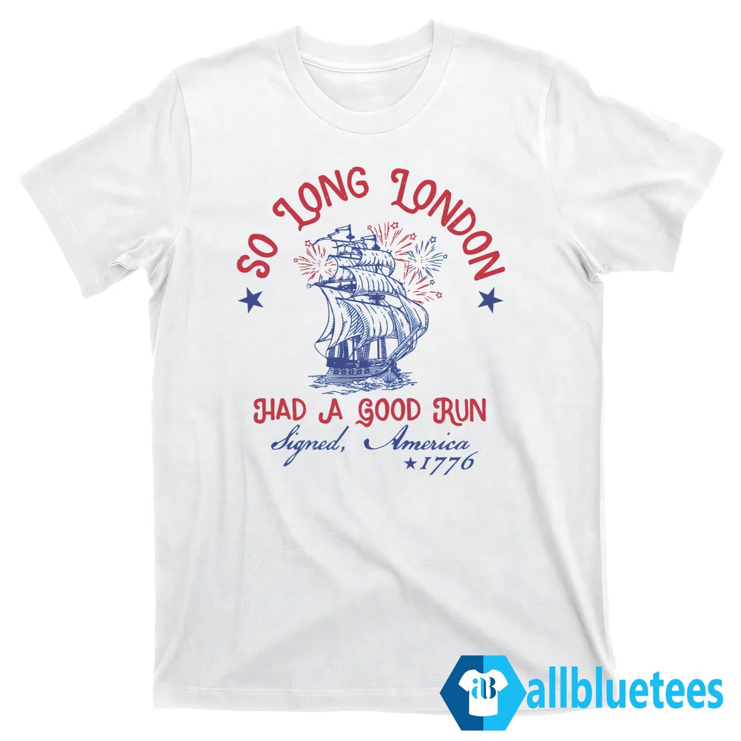 So Long London Had A Good Run Signed America 1776 4th Of July Shirt