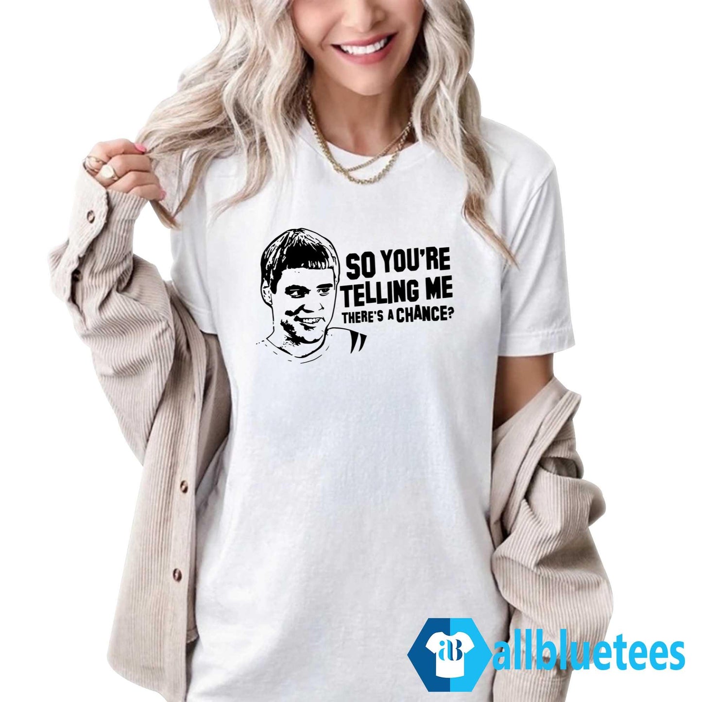 So You’re Telling Me There’s A Chance Shirt