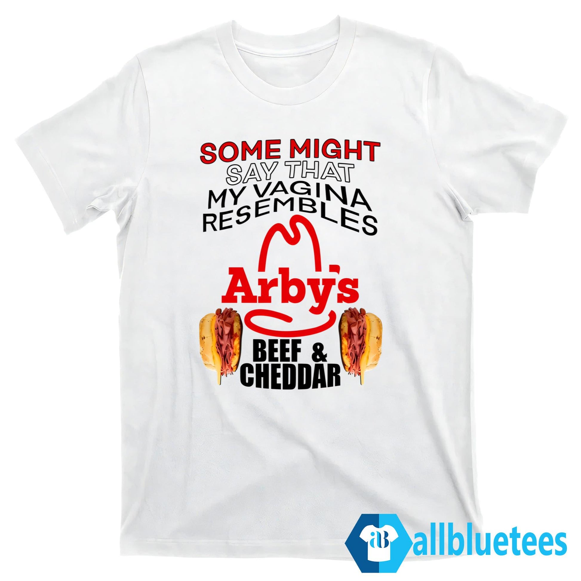 Some Might Say That My Vagina Resembles Arby’s Beef Cheddar Shirt