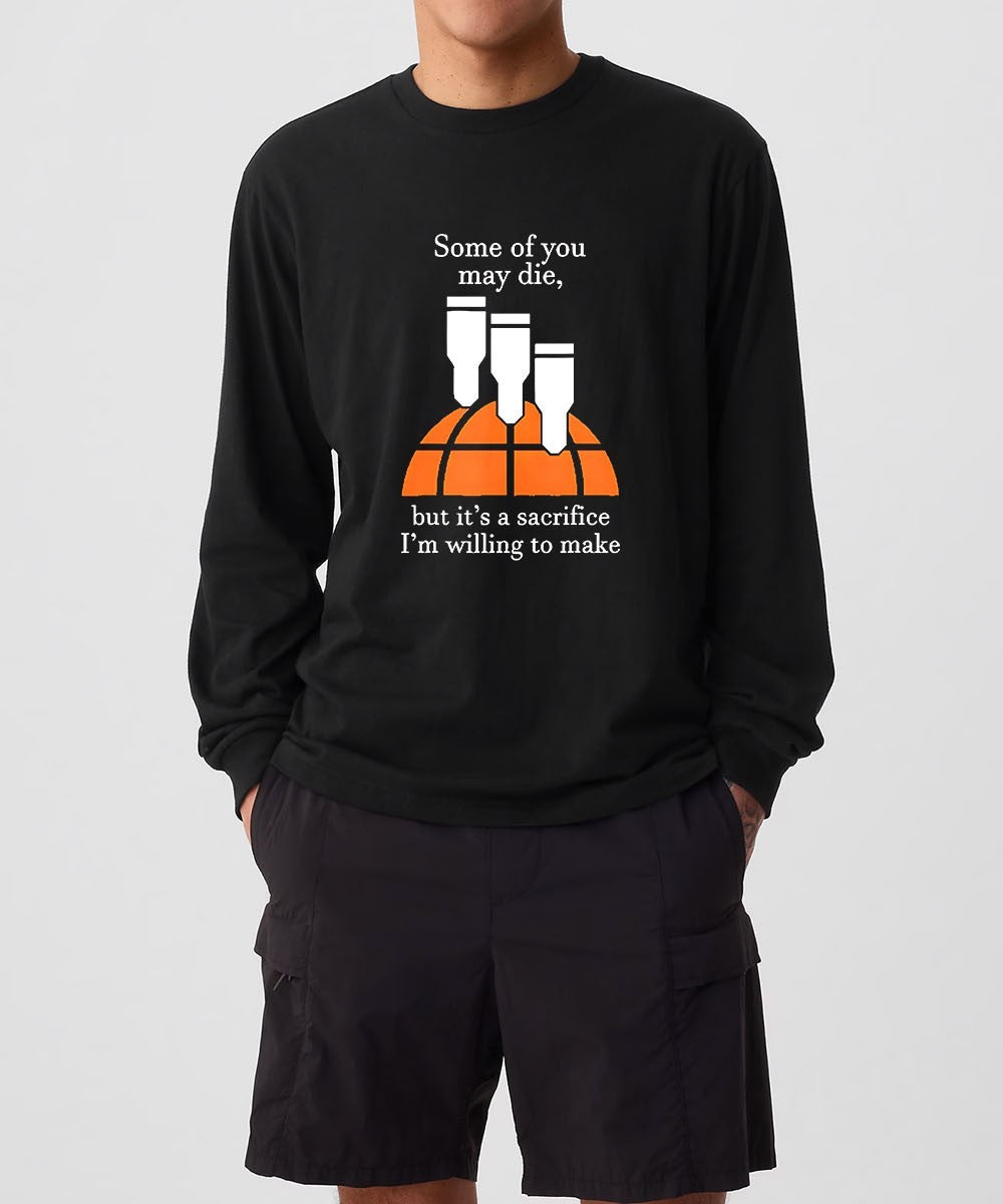 Some of you may die but it’s a sacrifice I’m willing to make shirt