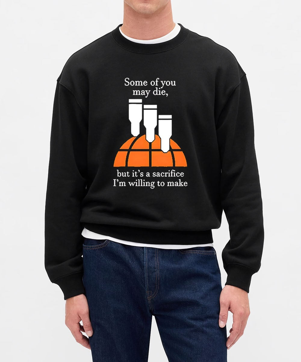 Some of you may die but it’s a sacrifice I’m willing to make shirt