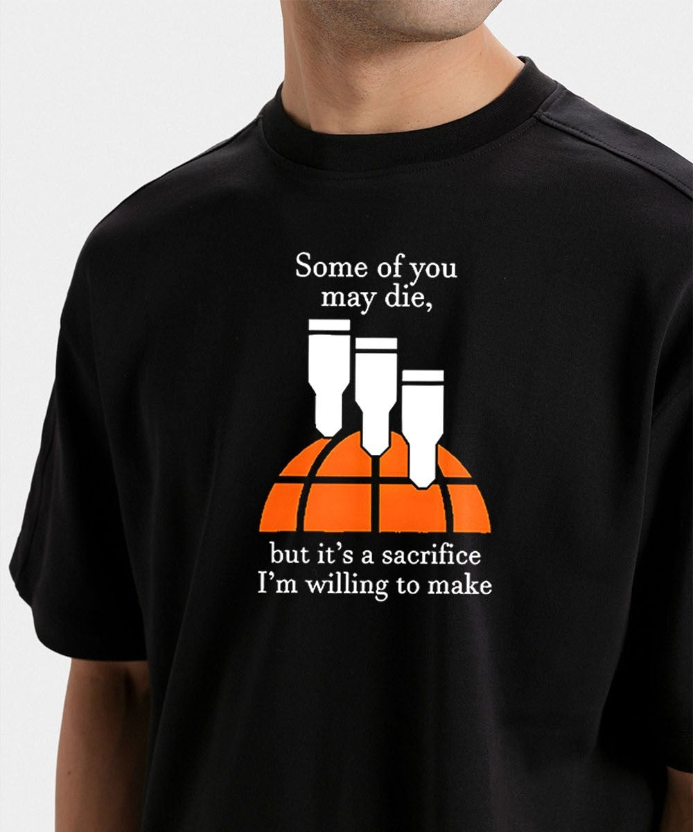 Some of you may die but it’s a sacrifice I’m willing to make shirt