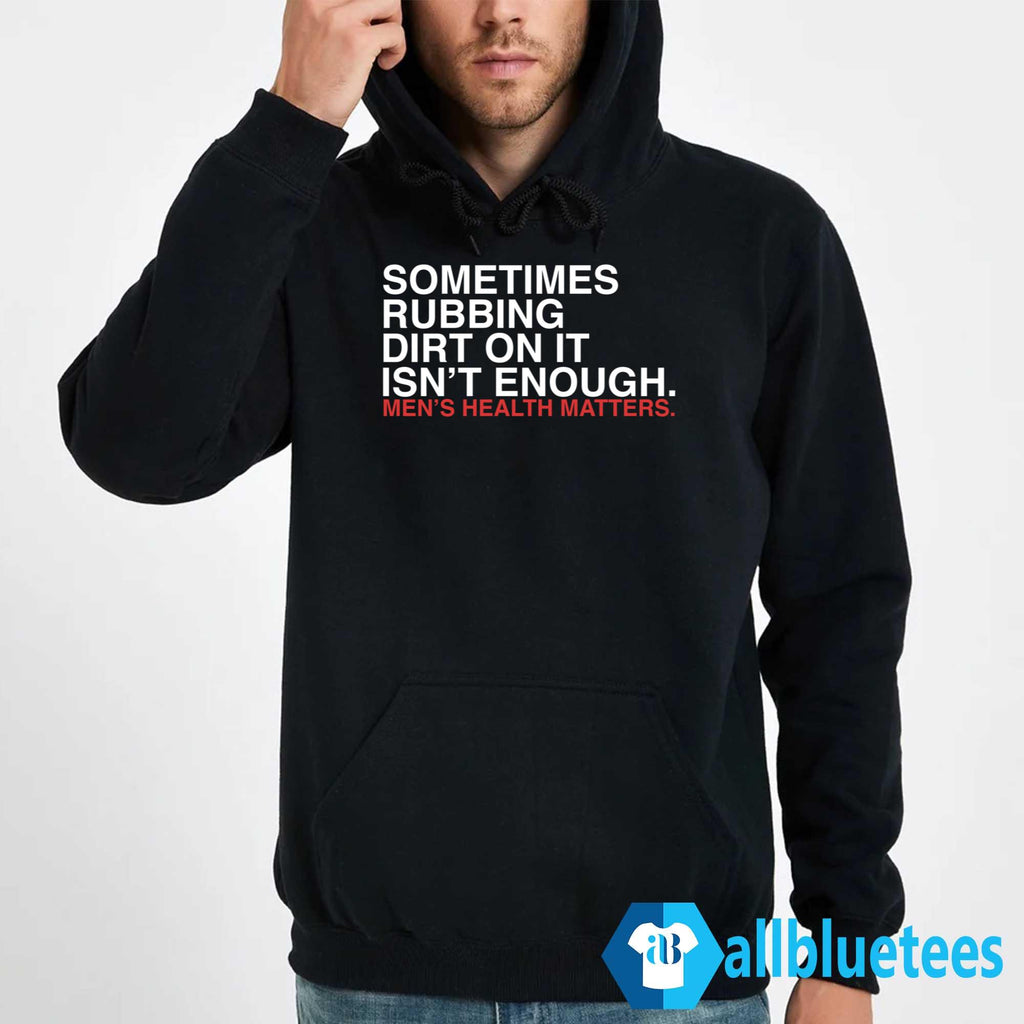Sometimes Rubbing Dirt On It Isn’t Enough Shirt