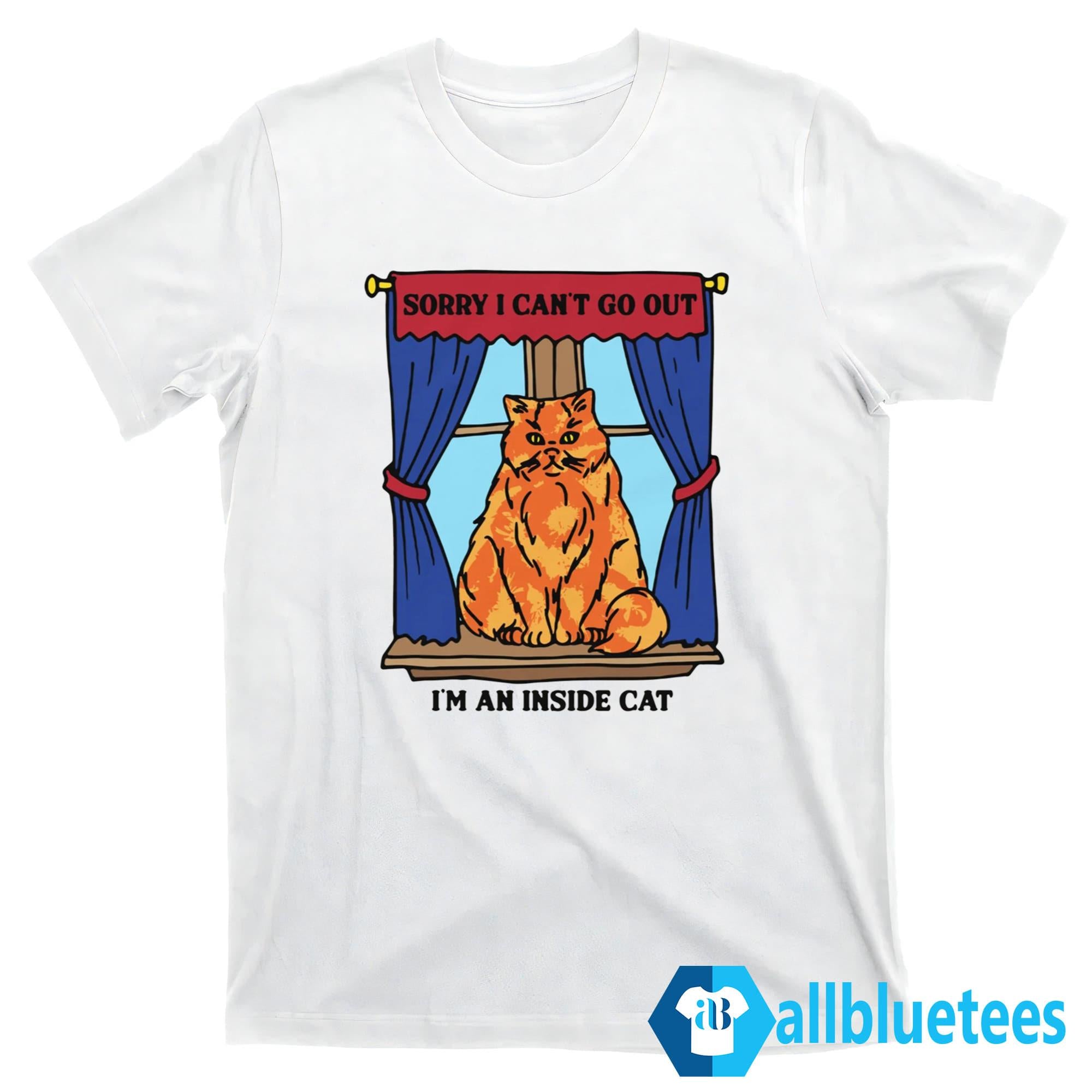 Sorry I Can’t Go Out I’m An Inside Cat Shirt