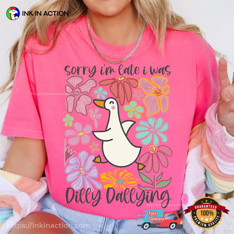 Sorry I’m Late I Was Dilly Dallying Goose Floral Funny T-shirt