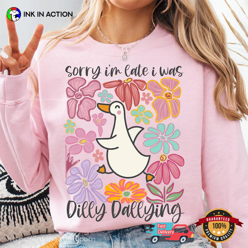 Sorry I’m Late I Was Dilly Dallying Goose Floral Funny T-shirt