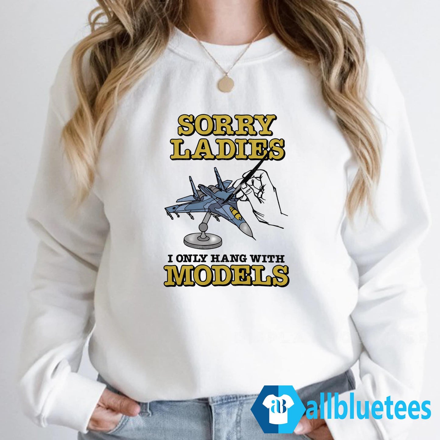Sorry Ladies I Only Hang With Models Shirt