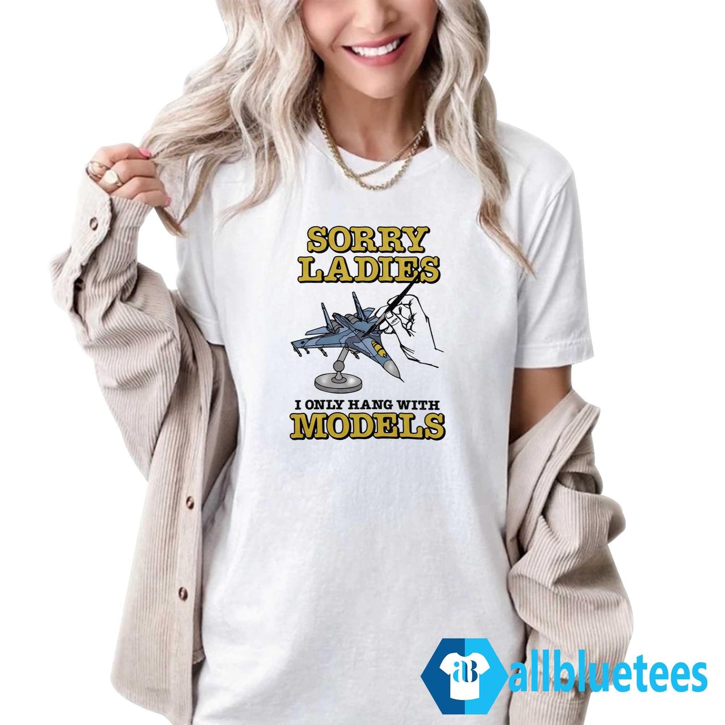 Sorry Ladies I Only Hang With Models Shirt