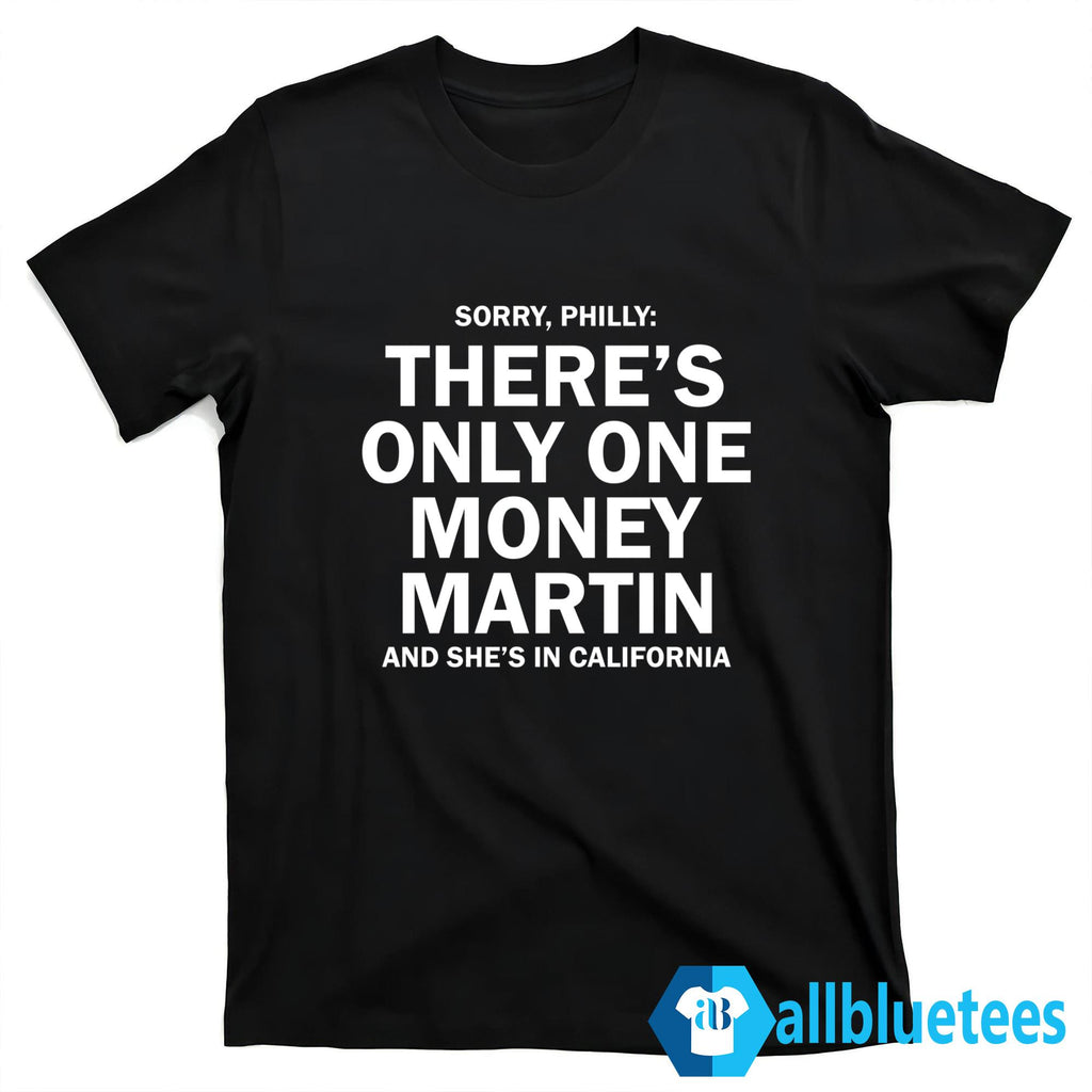 Sorry Philly There’s Only One Money Martin And She’s In California Shirt