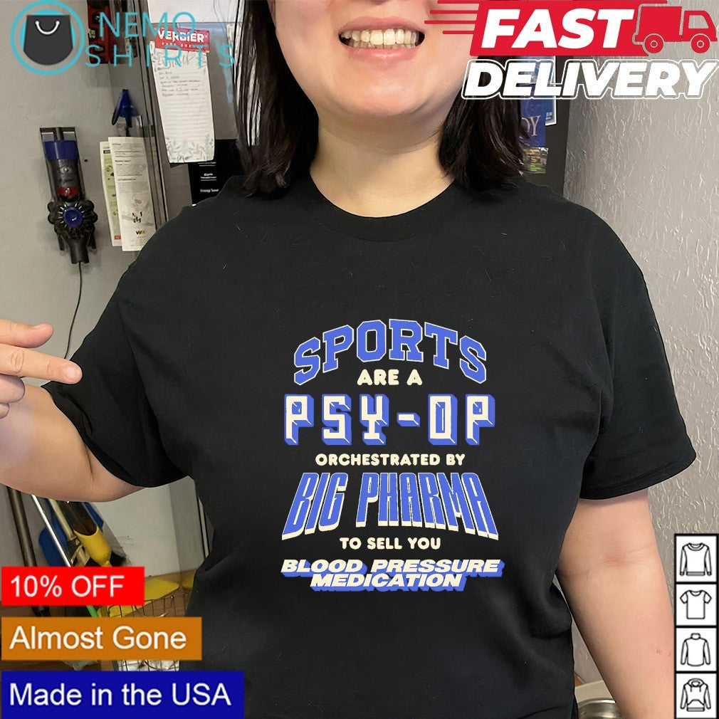 Sports psy-op are a orchestrated by big pharma to sell you blood pressure medication shirt