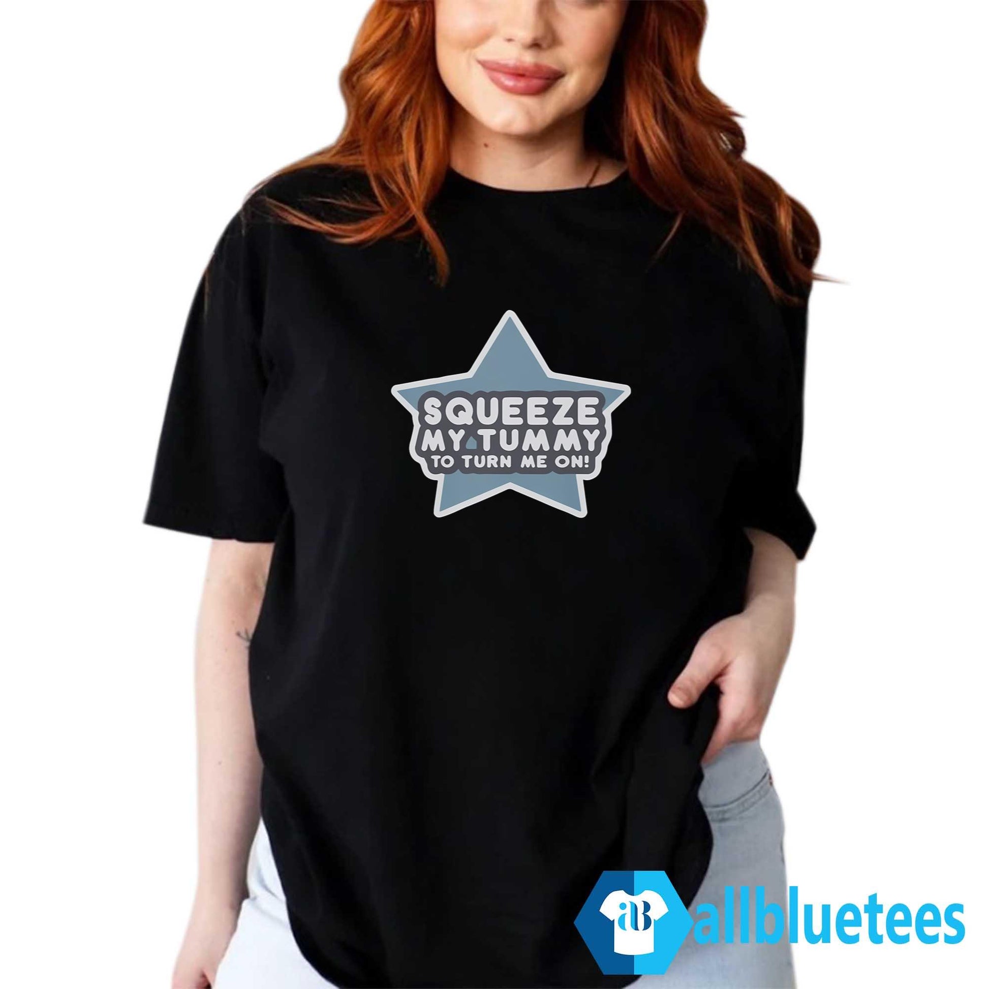 Squeeze My Tummy To Turn Me On Shirt